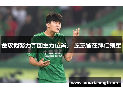 金玟哉努力夺回主力位置， 愿意留在拜仁领军