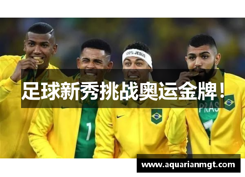 足球新秀挑战奥运金牌！